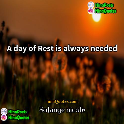 Solange nicole Quotes | A day of Rest is always needed.
